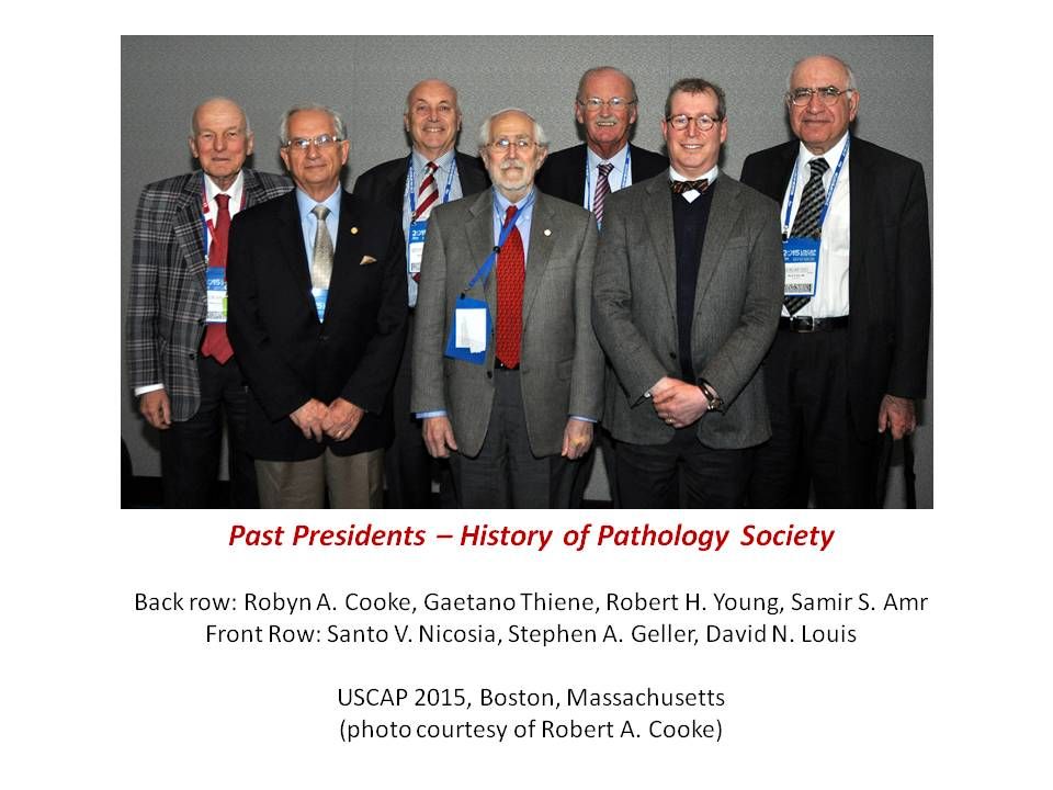 Past Presidents: Back: Robyn A Cooke, Gaetano Thiene, Robert H. Young, Samir S Amr, Front: Santo V Nicosia, Stephen A. Geller, David N. Louis